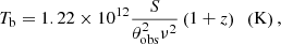 $$ \begin{aligned} T_\mathrm{b} = 1.22 \times 10^{12} \frac{S}{\theta _\mathrm{obs} ^{2} \nu ^{2}} \left( 1+z \right) \ \ \left( \mathrm{K} \right), \end{aligned} $$