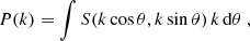 $$ \begin{aligned} P(k)&= \int S(k \cos {\theta }, k \sin {\theta }) \, k \, \mathrm{d} \theta \ , \end{aligned} $$