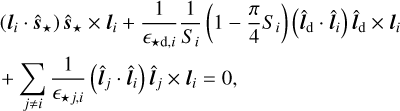 $\[\begin{aligned}& \left(\boldsymbol{l}_i \cdot \hat{\boldsymbol{s}}_{\star}\right) \hat{\boldsymbol{s}}_{\star} \times \boldsymbol{l}_i+\frac{1}{\epsilon_{\star \mathrm{d}, i}} \frac{1}{S_i}\left(1-\frac{\pi}{4} S_i\right)\left(\hat{\boldsymbol{l}}_{\mathrm{d}} \cdot \hat{\boldsymbol{l}}_i\right) \hat{\boldsymbol{l}}_{\mathrm{d}} \times \boldsymbol{l}_i \\& +\sum_{j \neq i} \frac{1}{\epsilon_{\star j, i}}\left(\hat{\boldsymbol{l}}_j \cdot \hat{\boldsymbol{l}}_i\right) \hat{\boldsymbol{l}}_j \times \boldsymbol{l}_i=0,\end{aligned}\]$