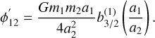 $\[\phi_{12}^{\prime}=\frac{G m_1 m_2 a_1}{4 a_2^2} b_{3 / 2}^{(1)}\left(\frac{a_1}{a_2}\right).\]$
