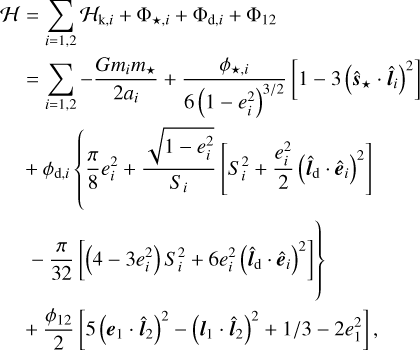 $\[\begin{aligned}\mathcal{H} & =\sum_{i=1,2} \mathcal{H}_{\mathrm{k}, i}+\Phi_{\star, i}+\Phi_{\mathrm{d}, i}+\Phi_{12} \\& =\sum_{i=1,2}-\frac{G m_i m_{\star}}{2 a_i}+\frac{\phi_{\star, i}}{6\left(1-e_i^2\right)^{3 / 2}}\left[1-3\left(\hat{\boldsymbol{s}}_{\star} \cdot \hat{\boldsymbol{l}}_i\right)^2\right] \\& +\phi_{\mathrm{d}, i}\left\{\frac{\pi}{8} e_i^2+\frac{\sqrt{1-e_i^2}}{S_i}\left[S_i^2+\frac{e_i^2}{2}\left(\hat{\boldsymbol{l}}_{\mathrm{d}} \cdot \hat{\boldsymbol{e}}_i\right)^2\right]\right. \\& \left.-\frac{\pi}{32}\left[\left(4-3 e_i^2\right) S_i^2+6 e_i^2\left(\hat{\boldsymbol{l}}_{\mathrm{d}} \cdot \hat{\boldsymbol{e}}_i\right)^2\right]\right\} \\& +\frac{\phi_{12}}{2}\left[5\left(\boldsymbol{e}_1 \cdot \hat{\boldsymbol{l}}_2\right)^2-\left(\boldsymbol{l}_1 \cdot \hat{\boldsymbol{l}}_2\right)^2+1 / 3-2 e_1^2\right],\end{aligned}\]$