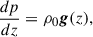 $$ \begin{aligned} \frac{dp}{dz}&= \rho _0 \boldsymbol{g}(z),\end{aligned} $$