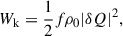 $$ \begin{aligned} W_\mathrm{k} = \frac{1}{2}f\rho _0 |\delta Q|^2, \end{aligned} $$