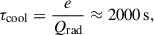 $$ \tau _{\mathrm{cool} } = \frac{e}{Q_{\mathrm{rad} }} \approx 2000\,\mathrm{s} , $$