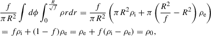 $$ \begin{aligned}&\frac{f}{\pi R^2} \int d\phi \int _0^{\frac{R}{\sqrt{f}}} \rho rdr = \frac{f}{\pi R^2} \left( \pi R^2 \rho _\mathrm{i} + \pi \left( \frac{R^2}{f}-R^2\right) \rho _\mathrm{e} \right) \nonumber \\&= f\rho _\mathrm{i} + (1-f)\rho _\mathrm{e} =\rho _\mathrm{e} +f(\rho _\mathrm{i} -\rho _\mathrm{e} ) = \rho _0, \end{aligned} $$
