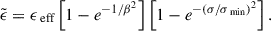 Mathematical equation: $$ \begin{aligned} \tilde{\epsilon }=\epsilon _\text{ eff}\left[1-e^{-1/\beta ^2}\right]\left[1-e^{-\left(\sigma /\sigma _\text{ min}\right)^2}\right]. \end{aligned} $$
