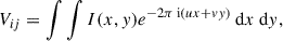 Mathematical equation: $$ \begin{aligned} V_{ij} =\int \int I(x,y)e^{-2\pi \text{ i}(ux+vy)}\text{ d}x\text{ d}y, \end{aligned} $$