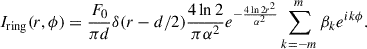 Mathematical equation: $$ \begin{aligned} I_\mathrm{ring} (r,\phi ) = \frac{F_0}{\pi d}\delta (r-d/2)\frac{4\ln 2}{\pi \alpha ^2}e^{-\frac{4\ln 2r^2}{\alpha ^2}}\sum ^{m}_{k=-m}\beta _ke^{ik\phi }. \end{aligned} $$