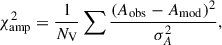 Mathematical equation: $$ \begin{aligned} \chi ^2_\mathrm{amp} = \frac{1}{N_\mathrm{V} }\sum {\frac{(A_{\rm {obs}}-A_{\rm {mod}})^2}{\sigma _A^2}}, \end{aligned} $$