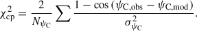 Mathematical equation: $$ \begin{aligned} \chi ^2_\mathrm{cp} = \frac{2}{N_{\psi _\mathrm{C} }}\sum {\frac{1-\cos {({\psi _\mathrm{C,obs} }-{\psi _\mathrm{C,mod} })}}{\sigma _{\psi _\mathrm{C} }^2}}. \end{aligned} $$