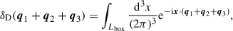 $$ \begin{aligned} {\delta _\mathrm{D} }(\boldsymbol{q}_1+\boldsymbol{q}_2+\boldsymbol{q}_3) = \int _{L_\mathrm{box} } \frac{{\mathrm{d} }^3{x}}{(2\pi )^3} \mathrm{e} ^{-\mathrm{i} \boldsymbol{x}\cdot (\boldsymbol{q}_1+\boldsymbol{q}_2+\boldsymbol{q}_3) }, \end{aligned} $$