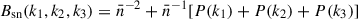 $ B_{\mathrm{sn}}(k_1,k_2,k_3) = \bar{n}^{-2} + \bar{n}^{-1} [P(k_1)+P(k_2)+P(k_3)] $