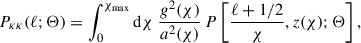 $$ \begin{aligned} P_{\kappa \kappa } (\ell ;\Theta )&= \int _0^{\chi _\mathrm{max} } {\mathrm{d} } \chi \;\frac{g^2(\chi )}{a^2(\chi )}\, P\left[\frac{\ell +1/2}{\chi },z(\chi );\Theta \right], \end{aligned} $$