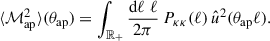 $$ \begin{aligned} \langle {\mathcal{M} _\mathrm{ap} ^2}\rangle (\theta _\mathrm{ap} ) = \int _{\mathbb{R} _+}\frac{{\mathrm{d} } \ell \;\ell }{2\pi }\,P_{\kappa \kappa }(\ell )\,\hat{u}^2(\theta _\mathrm{ap} \ell ). \end{aligned} $$