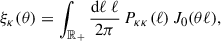 $$ \begin{aligned} \xi _\kappa (\theta ) = \int _{\mathbb{R} _+}\frac{{\mathrm{d} } \ell \;\ell }{2\pi }\,P_{\kappa \kappa }(\ell )\,J_0(\theta \ell ), \end{aligned} $$