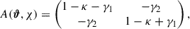 $$ \begin{aligned} A(\boldsymbol{\vartheta },\chi ) = \begin{pmatrix} 1-\kappa - \gamma _1&-\gamma _2 \\ -\gamma _2&1-\kappa + \gamma _1 \end{pmatrix}, \end{aligned} $$