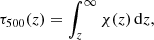 $$ \begin{aligned} \tau _{500}(z) = \int _z^{\infty } \chi (z) \, \mathrm{d}z, \end{aligned} $$