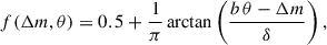 $$ \begin{aligned} f(\Delta m, \theta ) = 0.5 + \frac{1}{\pi }\, \mathrm{arctan} \left(\frac{b\,\theta - \Delta m}{\delta }\right), \end{aligned} $$