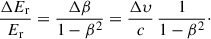 Mathematical equation: $$ \begin{aligned} \frac{\Delta {E_{\rm r}}}{E_{\rm r}} = \frac{\Delta \beta }{1-\beta ^2} = \frac{\Delta \upsilon }{c}\,\frac{1}{1-\beta ^2}\cdot \end{aligned} $$