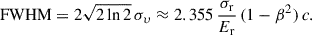Mathematical equation: $$ \begin{aligned} \mathrm{FWHM} = 2\sqrt{2\ln {2}}\,\sigma _\upsilon \approx 2.355\, \frac{\sigma _{\rm r}}{E_{\rm r}}\,(1-\beta ^2)\,c. \end{aligned} $$