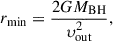 Mathematical equation: $$ \begin{aligned} r_{\rm min} = \frac{2 G M_{\rm BH}}{\upsilon ^2_{\rm out}}, \end{aligned} $$