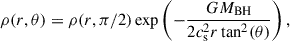 $$ \begin{aligned} \rho (r,\theta ) = \rho (r,\pi /2)\exp \left( -\frac{GM_{\rm BH}}{2c_{\rm s}^2r\tan ^2(\theta )} \right), \end{aligned} $$