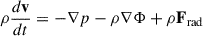 $$ \begin{aligned} \rho \frac{d \mathbf{v}}{dt}&= -\nabla p -\rho \nabla \Phi + \rho \mathbf{F_{\rm rad}}\end{aligned} $$