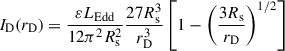 $$ \begin{aligned} I_{\rm D} (r_{\rm D}) = \frac{\varepsilon L_{\rm Edd}}{12 \pi ^2 R_{\rm s}^2} \frac{27R_{\rm s}^3}{r_{\rm D}^3} \left[ 1-\left( \frac{3R_{\rm s}}{r_{\rm D}}\right)^{1/2} \right] \end{aligned} $$