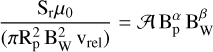 $\[\frac{\mathrm{S}_{\mathrm{r}} \mu_0}{\left(\pi \mathrm{R}_{\mathrm{p}}^2 \mathrm{~B}_{\mathrm{W}}^2 \mathrm{v}_{\mathrm{rel}}\right)}=\mathcal{A} \mathrm{B}_{\mathrm{p}}^\alpha \mathrm{B}_{\mathrm{W}}^\beta\]$