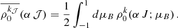 $$ \begin{aligned} \overline{ \rho _0^{k_\mathcal{J} }} (\alpha \, \mathcal{J} ) = \frac{1}{2} \int _{-1}^{1} d\mu _B\, \rho _0^k(\alpha \, J; \mu _B) \, . \end{aligned} $$