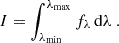 $$ \begin{aligned} I = \int _{\lambda _\text{min}}^{\lambda _\text{max}} f_{\lambda } \, \mathrm{d} \lambda \ . \end{aligned} $$