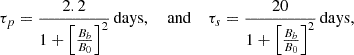 $$ \begin{aligned} \tau _p = \frac{2.2}{1 + \left[\frac{B_b}{B_0}\right]^2}\,\mathrm{{days}}, \ \ \ \ \mathrm{{and}}\ \ \ \ \tau _s = \frac{20}{1 + \left[\frac{B_b}{B_0}\right]^2}\,\mathrm{{days}}, \end{aligned} $$