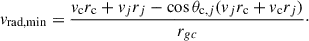 $$ \begin{aligned} v_{\mathrm{rad,min} } = \frac{v_{\mathrm{c} } {r}_{\mathrm{c} } + v_{j} {r}_{j} - \cos \theta _{\mathrm{c} ,j} (v_j {r}_{\mathrm{c} } + v_{\rm c} {r}_{j})}{r_{gc}}\cdot \end{aligned} $$