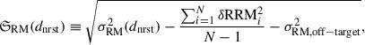 $$ \begin{aligned} {\mathfrak{S} }_{\mathrm{RM} }(d_{\mathrm{nrst} })\equiv \sqrt{\sigma _{\mathrm{RM} }^2(d_{\mathrm{nrst} }) - \frac{\sum _{i=1}^{N}\delta {\mathrm{RRM}}_i^2}{N-1} - \sigma ^2_{{\mathrm{RM} }, \mathrm{off-target}}}, \end{aligned} $$