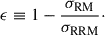 $$ \begin{aligned} \epsilon \equiv 1-\frac{\sigma _{\mathrm{RM} }}{\sigma _{\rm RRM}}\cdot \end{aligned} $$