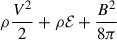 $ \rho \frac{V^2}{2} + \rho \mathcal E + \frac{B^2}{8\pi} $