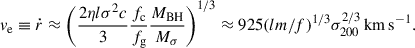Mathematical equation: $$ \begin{aligned} v_{\rm {e}} \equiv \dot{r} \approx \left(\frac{2 \eta l \sigma ^2 c}{3} \frac{f_{\rm {c}}}{f_{\rm {g}}}\frac{M_{\rm {BH}}}{M_\sigma }\right)^{1/3} \approx 925 (lm/f)^{1/3} \sigma _{200}^{2/3}\,\mathrm{{km}\,\mathrm {s}}^{-1}. \end{aligned} $$