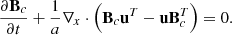 $$ \begin{aligned} \frac{\partial \mathbf B _c}{\partial t} + \frac{1}{a} \nabla _x \cdot \left( \mathbf B _c \mathbf u ^T - \mathbf u \mathbf B _c^T \right) = 0. \end{aligned} $$