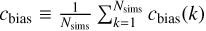 $\[c_{\text {bias}} \equiv \frac{1}{N_{\text {sims}}} {\sum}_{k=1}^{N_{\text {sims}}} c_{\text {bias}}(k)\]$