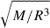$ \sqrt{M/R^3} $