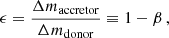 $$ \begin{aligned} \epsilon =\dfrac{\Delta m_{\mathrm{accretor} }}{\Delta m_{\mathrm{donor} }}\equiv 1-\beta \,, \end{aligned} $$