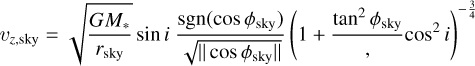 $\[v_{z, \text {sky}}=\sqrt{\frac{G M_*}{r_{\text {sky }}}} ~\sin~ i \frac{\operatorname{sgn}\left(\cos~ \phi_{\text {sky}}\right)}{\sqrt{\left\|\cos~ \phi_{\text {sky}}\right\|}}\left(1+\frac{\tan ^2 \phi_{\text {sky }}}{,} \cos ^2 i\right)^{-\frac{3}{4}}\]$
