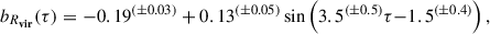 $$ \begin{aligned} b_{R_\mathbf{vir }}(\tau )= -0.19^{(\pm 0.03)} + 0.13^{(\pm 0.05)} \sin \left(3.5^{(\pm 0.5)} \tau {-1.5}^{(\pm 0.4)}\right), \end{aligned} $$