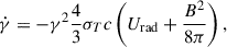 $$ \begin{aligned} \dot{\gamma }=-\gamma ^2 \frac{4}{3}\sigma _T c\left( U_{\rm rad}+\frac{B^2}{8\pi } \right), \end{aligned} $$