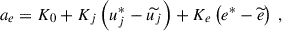$$ \begin{aligned}&a_e = K_0 + K_j \left( u_j^*- \widetilde{u_j} \right) + K_e \left( e^*- \widetilde{e} \right) ~, \end{aligned} $$