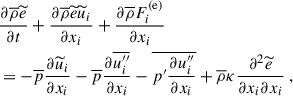 $$ \begin{aligned}&\dfrac{\partial \overline{\rho } \widetilde{e}}{\partial t} + \dfrac{\partial \overline{\rho } \widetilde{e} \widetilde{u}_i}{\partial x_i} + \dfrac{\partial \overline{\rho } F^\mathrm{(e)}_i}{\partial x_i} \nonumber \\&= -\overline{p} \dfrac{\partial \widetilde{u}_i}{\partial x_i} - \overline{p} \dfrac{\partial \overline{u_i^{\prime \prime }}}{\partial x_i} - \overline{p^{\prime } \dfrac{\partial u_i^{\prime \prime }}{\partial x_i}} + \overline{\rho } \kappa \dfrac{\partial ^2 \widetilde{e}}{\partial x_i \partial x_i} ~, \end{aligned} $$