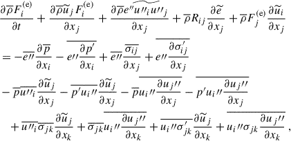 $$ \begin{aligned}&\dfrac{\partial \overline{\rho } F^\mathrm{(e)}_i}{\partial t} + \dfrac{\partial \overline{\rho } \widetilde{u}_j F^\mathrm{(e)}_i}{\partial x_j} + \dfrac{\partial \overline{\rho } \widetilde{e^{\prime \prime } u{\prime \prime }_i u{\prime \prime }_j}}{\partial x_j} + \overline{\rho } R_{ij}\dfrac{\partial \widetilde{e}}{\partial x_j} + \overline{\rho } F^\mathrm{(e)}_j \dfrac{\partial \widetilde{u}_i}{\partial x_j} \nonumber \\&= - \overline{e{\prime \prime }} \dfrac{\partial \overline{p}}{\partial x_i} - \overline{e{\prime \prime }\dfrac{\partial p^{\prime }}{\partial x_i}} + \overline{e{\prime \prime }} \dfrac{\overline{\sigma _{ij}}}{\partial x_j} + \overline{e{\prime \prime }\dfrac{\partial \sigma _{ij}^{\prime }}{\partial x_j}} \nonumber \\&- \overline{p} \overline{u{\prime \prime }_i} \dfrac{\partial \widetilde{u}_j}{\partial x_j} - \overline{p^{\prime } u_i{\prime \prime }} \dfrac{\partial \widetilde{u}_j}{\partial x_j} - \overline{p} \overline{u_i{\prime \prime }\dfrac{\partial u_j{\prime \prime }}{\partial x_j}} - \overline{p^{\prime } u_i{\prime \prime }\dfrac{\partial u_j{\prime \prime }}{\partial x_j}} \nonumber \\&\quad + \overline{u{\prime \prime }_i} \overline{\sigma _{jk}} \dfrac{\partial \widetilde{u}_j}{\partial x_k} + \overline{\sigma _{jk}} \overline{u_i{\prime \prime }\dfrac{\partial u_j{\prime \prime }}{\partial x_k}} + \overline{u_i{\prime \prime }\sigma _{jk}^{\prime }} \dfrac{\partial \widetilde{u}_j}{\partial x_k} + \overline{u_i{\prime \prime }\sigma _{jk} \dfrac{\partial u_j{\prime \prime }}{\partial x_k}} ~, \end{aligned} $$