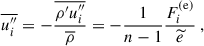 $$ \begin{aligned}&\overline{u_i^{\prime \prime }} = - \dfrac{\overline{\rho ^{\prime } u_i^{\prime \prime }}}{\overline{\rho }} = -\dfrac{1}{n-1} \dfrac{F^\mathrm{(e)}_i}{\widetilde{e}} ~, \end{aligned} $$
