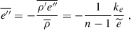 $$ \begin{aligned}&\overline{e^{\prime \prime }} = - \dfrac{\overline{\rho ^{\prime } e^{\prime \prime }}}{\overline{\rho }} = -\dfrac{1}{n-1} \dfrac{k_e}{\widetilde{e}} ~, \end{aligned} $$
