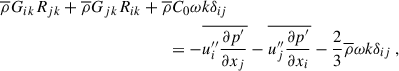 $$ \begin{aligned} \overline{\rho } G_{ik} R_{jk} + \overline{\rho } G_{jk} R_{ik}&+ \overline{\rho } C_0 \omega k \delta _{ij} \nonumber \\&\qquad = - \overline{u_i^{\prime \prime } \dfrac{\partial p^{\prime }}{\partial x_j}} - \overline{u_j^{\prime \prime } \dfrac{\partial p^{\prime }}{\partial x_i}} - \dfrac{2}{3} \overline{\rho } \omega k \delta _{ij} ~, \end{aligned} $$